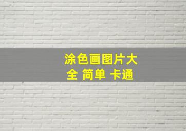 涂色画图片大全 简单 卡通